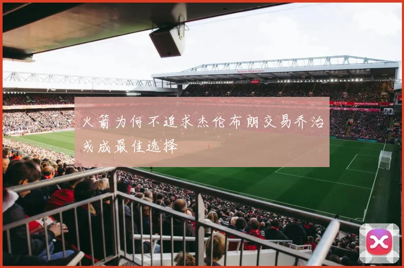 火箭为何不追求杰伦布朗交易乔治或成最佳选择